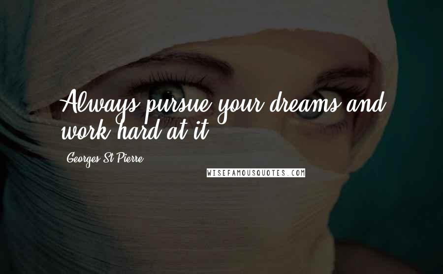 Georges St-Pierre Quotes: Always pursue your dreams and work hard at it.