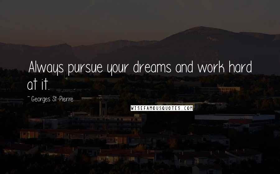 Georges St-Pierre Quotes: Always pursue your dreams and work hard at it.