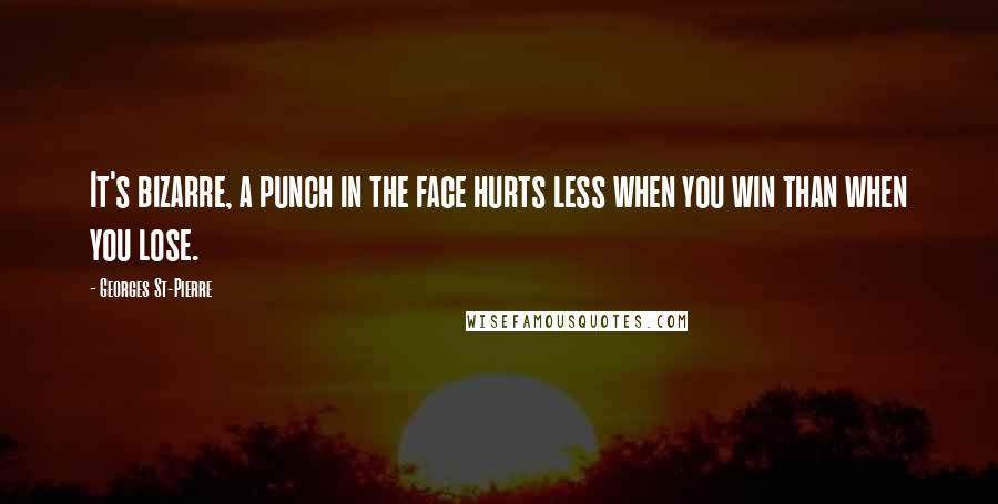 Georges St-Pierre Quotes: It's bizarre, a punch in the face hurts less when you win than when you lose.