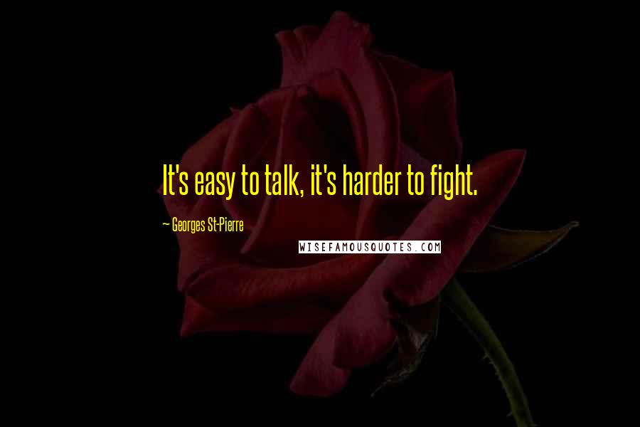 Georges St-Pierre Quotes: It's easy to talk, it's harder to fight.