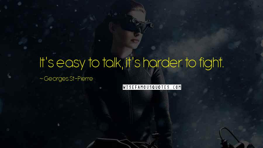 Georges St-Pierre Quotes: It's easy to talk, it's harder to fight.