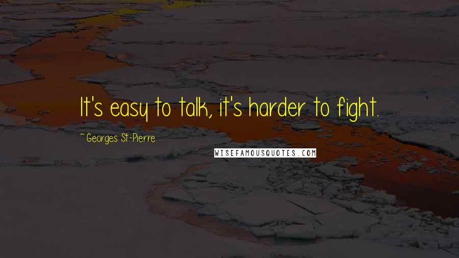 Georges St-Pierre Quotes: It's easy to talk, it's harder to fight.