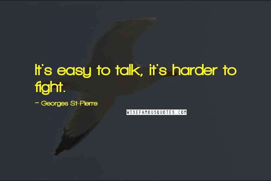 Georges St-Pierre Quotes: It's easy to talk, it's harder to fight.