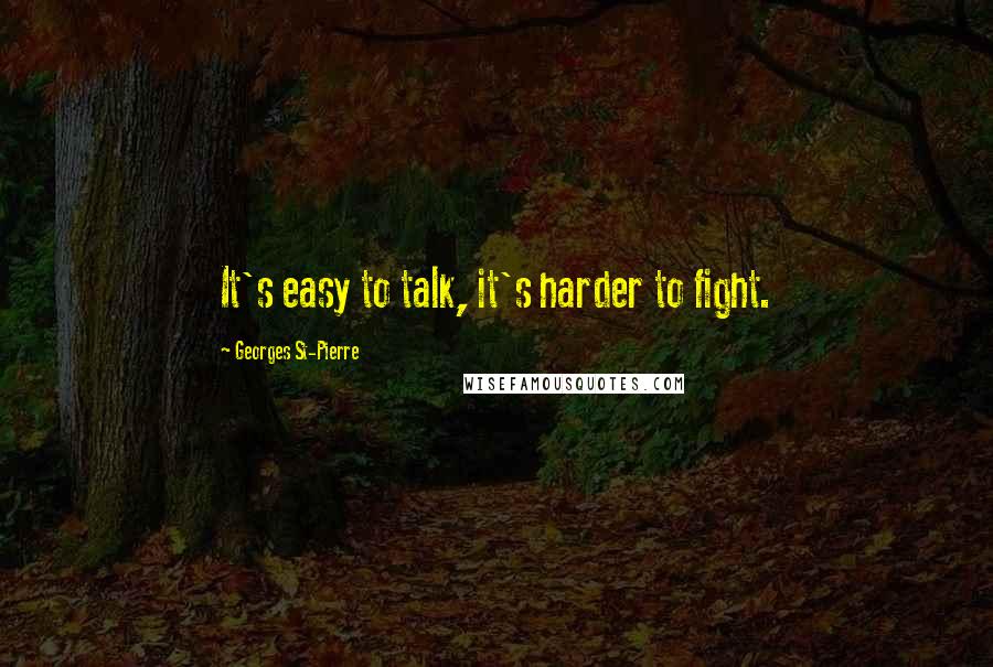 Georges St-Pierre Quotes: It's easy to talk, it's harder to fight.