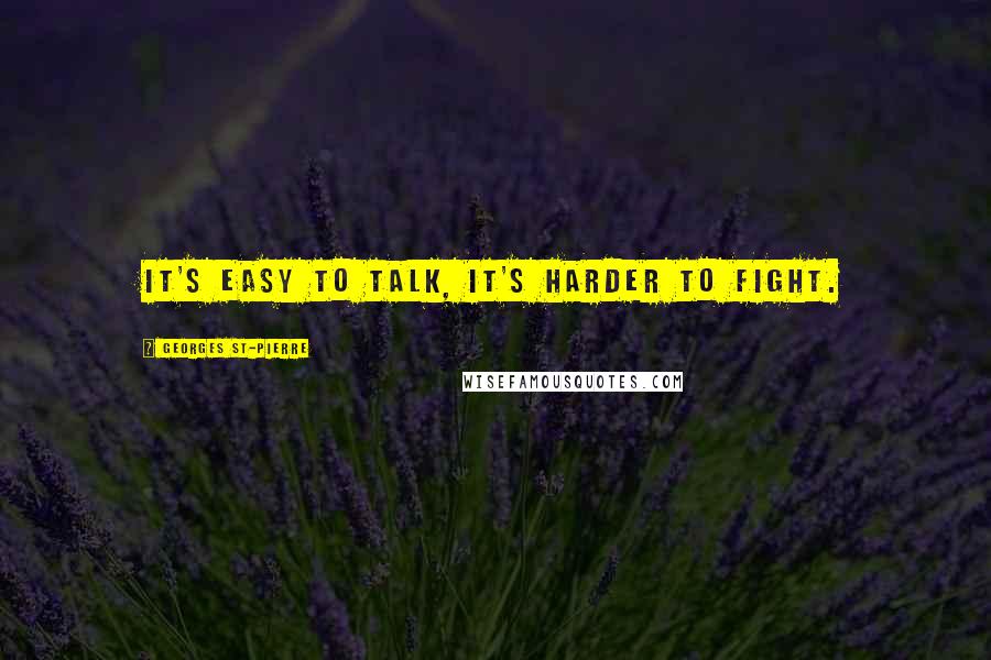 Georges St-Pierre Quotes: It's easy to talk, it's harder to fight.