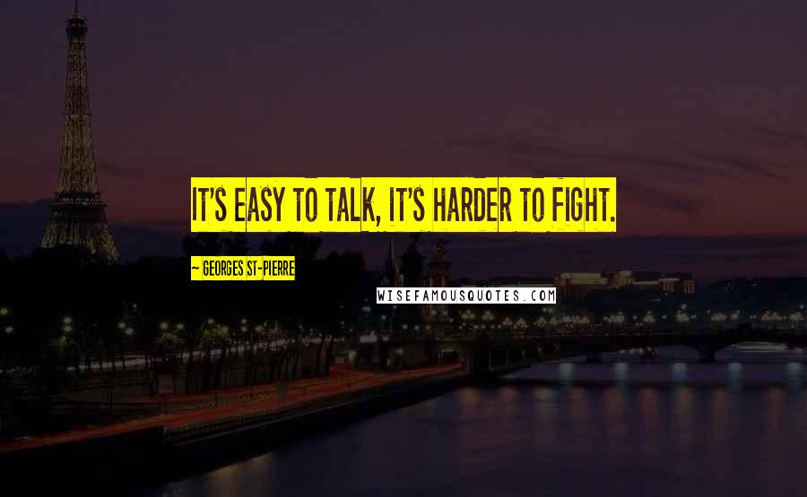 Georges St-Pierre Quotes: It's easy to talk, it's harder to fight.