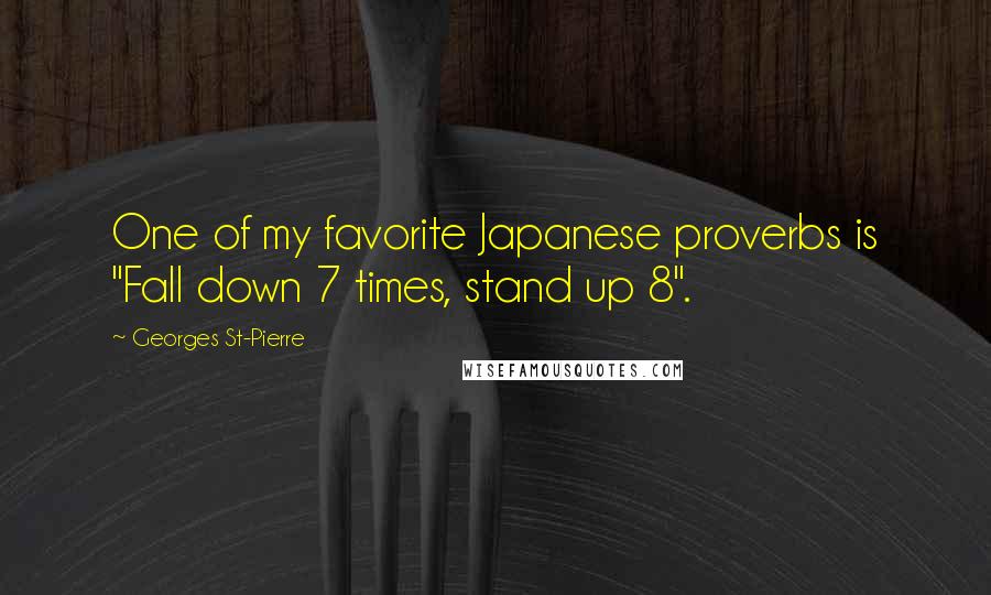 Georges St-Pierre Quotes: One of my favorite Japanese proverbs is "Fall down 7 times, stand up 8".