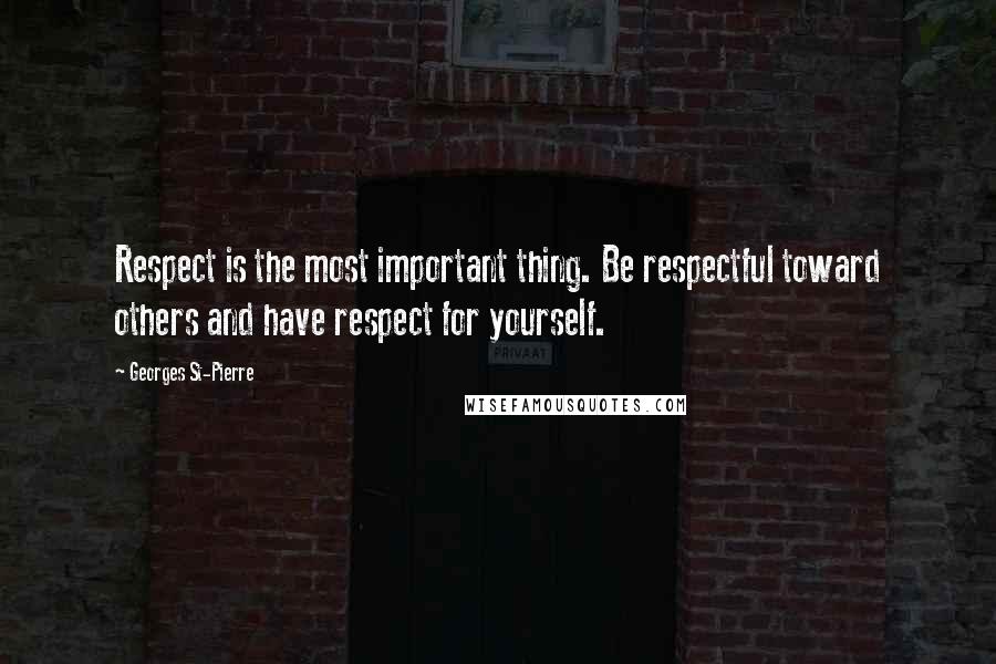 Georges St-Pierre Quotes: Respect is the most important thing. Be respectful toward others and have respect for yourself.