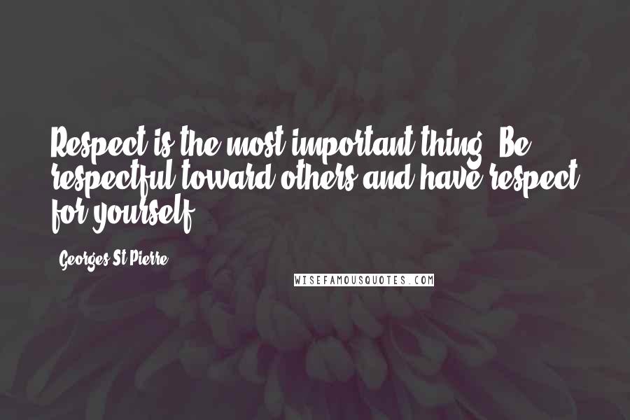 Georges St-Pierre Quotes: Respect is the most important thing. Be respectful toward others and have respect for yourself.