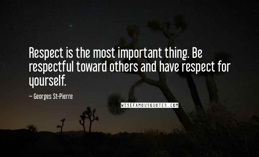 Georges St-Pierre Quotes: Respect is the most important thing. Be respectful toward others and have respect for yourself.