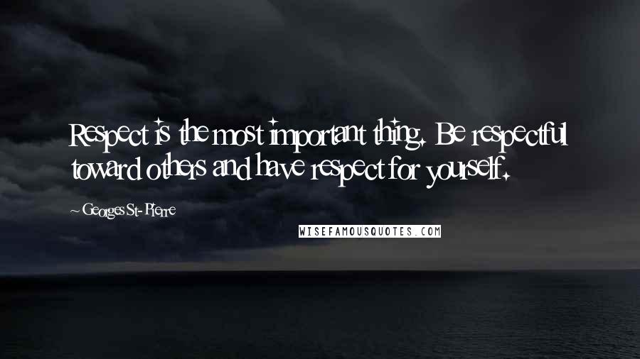 Georges St-Pierre Quotes: Respect is the most important thing. Be respectful toward others and have respect for yourself.