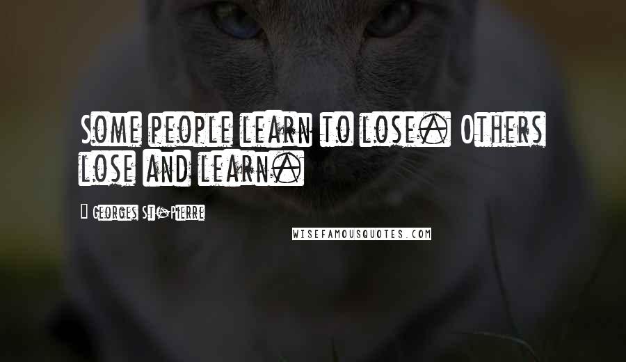 Georges St-Pierre Quotes: Some people learn to lose. Others lose and learn.