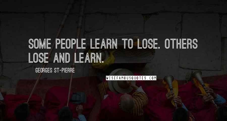 Georges St-Pierre Quotes: Some people learn to lose. Others lose and learn.
