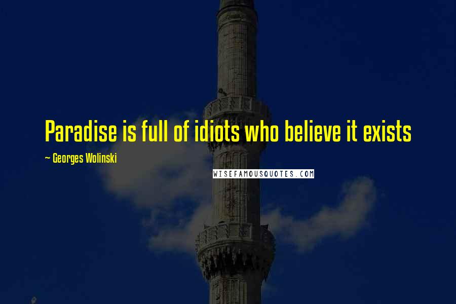 Georges Wolinski Quotes: Paradise is full of idiots who believe it exists