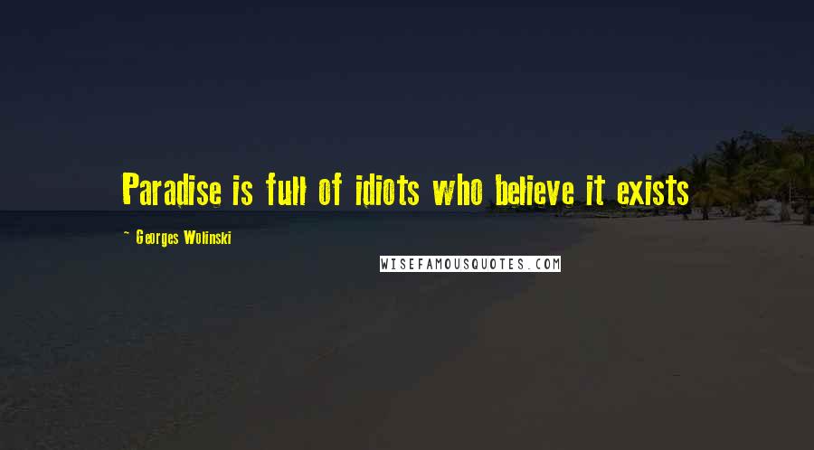 Georges Wolinski Quotes: Paradise is full of idiots who believe it exists