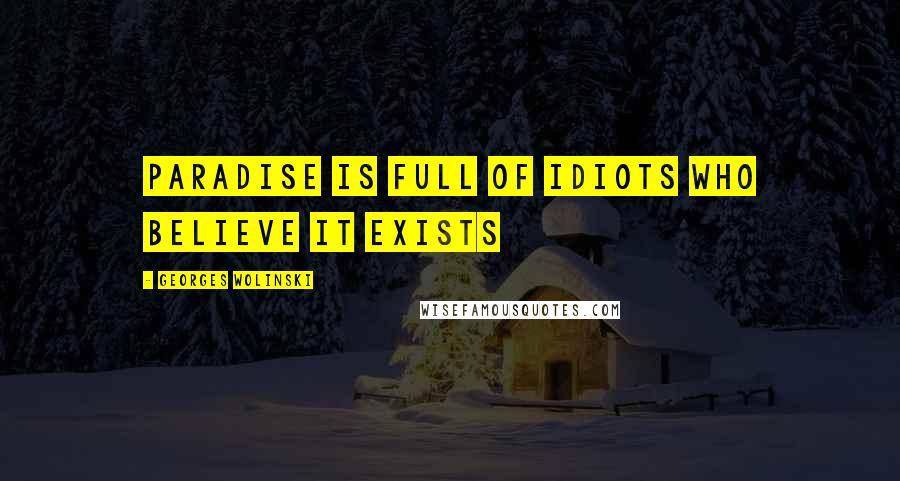 Georges Wolinski Quotes: Paradise is full of idiots who believe it exists