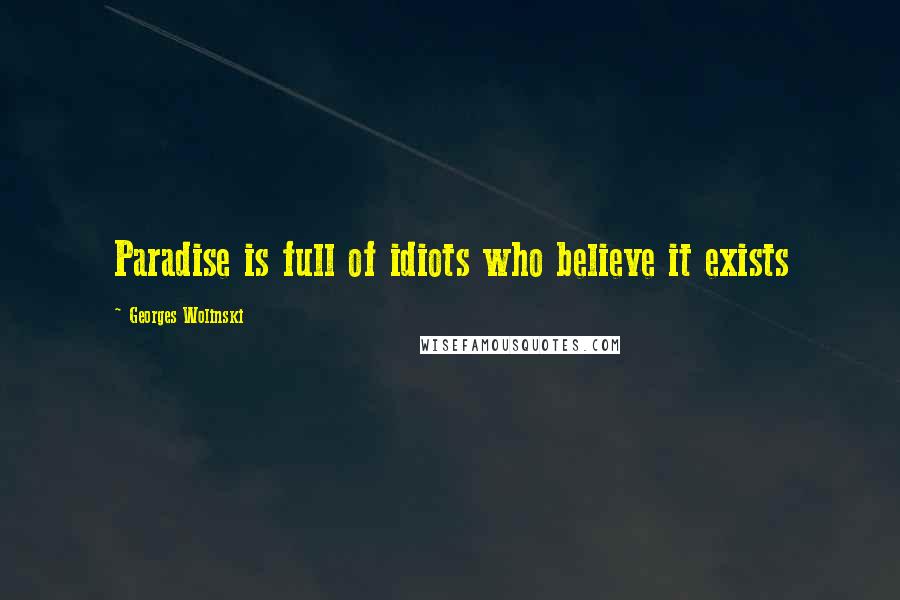 Georges Wolinski Quotes: Paradise is full of idiots who believe it exists
