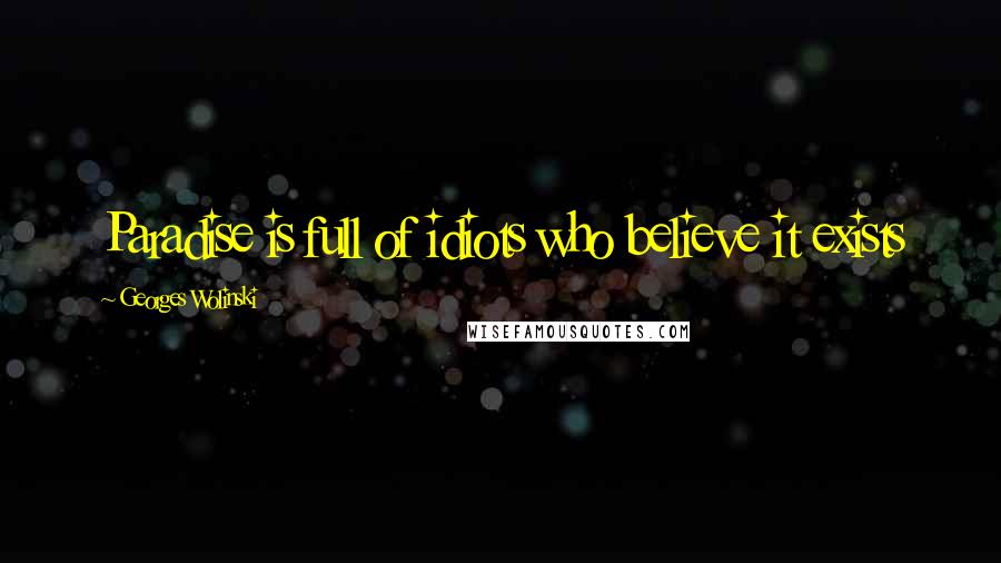 Georges Wolinski Quotes: Paradise is full of idiots who believe it exists