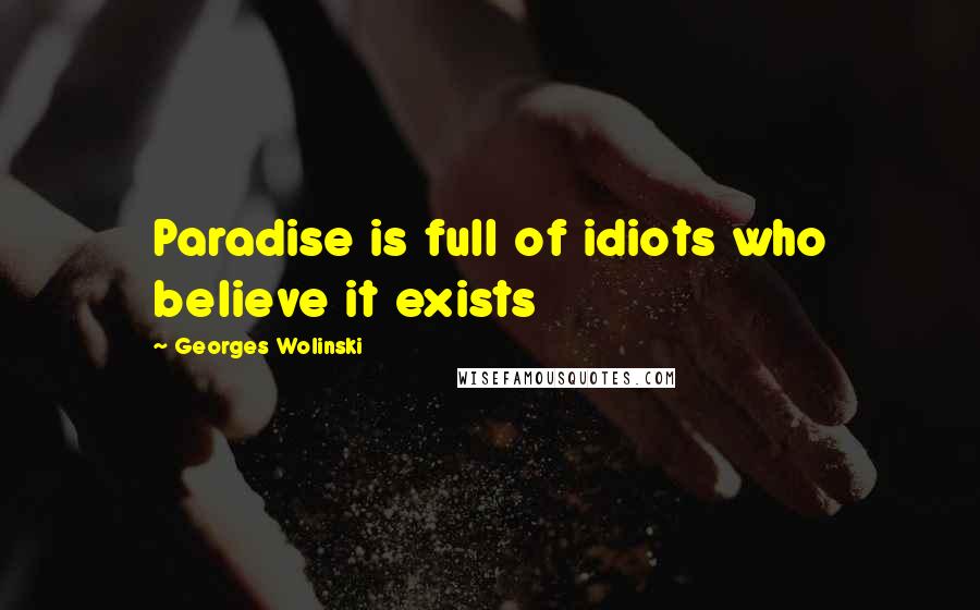 Georges Wolinski Quotes: Paradise is full of idiots who believe it exists