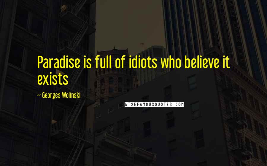 Georges Wolinski Quotes: Paradise is full of idiots who believe it exists