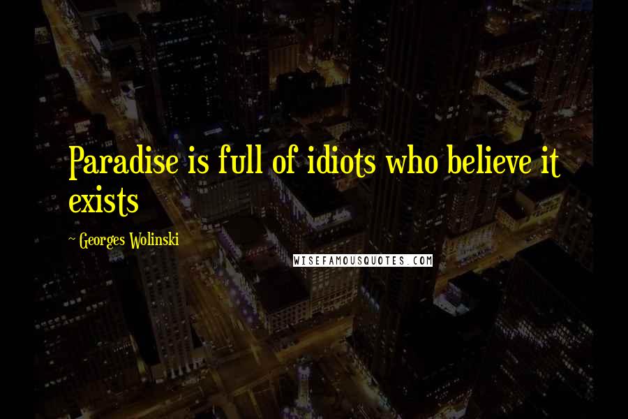 Georges Wolinski Quotes: Paradise is full of idiots who believe it exists