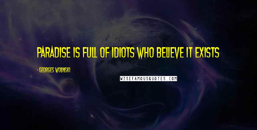 Georges Wolinski Quotes: Paradise is full of idiots who believe it exists