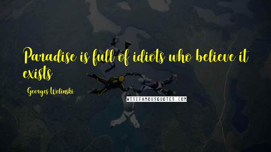 Georges Wolinski Quotes: Paradise is full of idiots who believe it exists