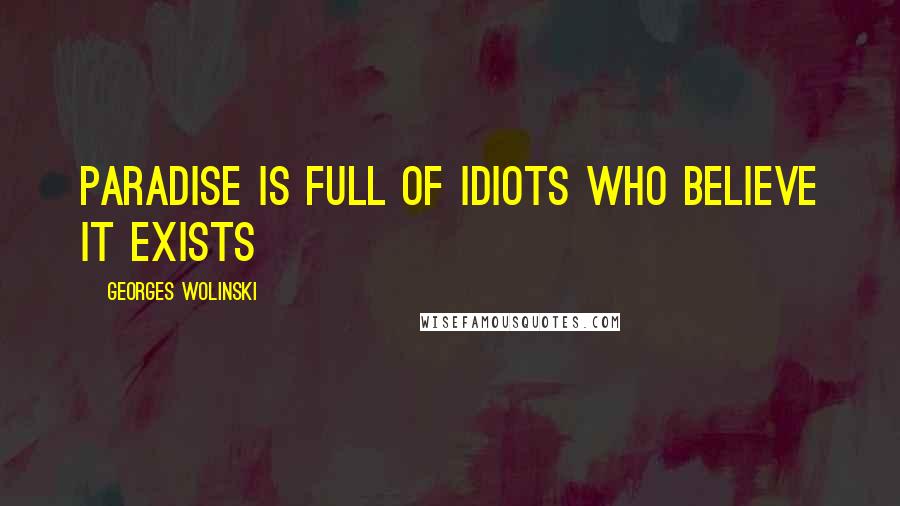 Georges Wolinski Quotes: Paradise is full of idiots who believe it exists