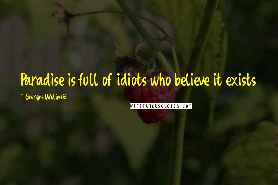 Georges Wolinski Quotes: Paradise is full of idiots who believe it exists