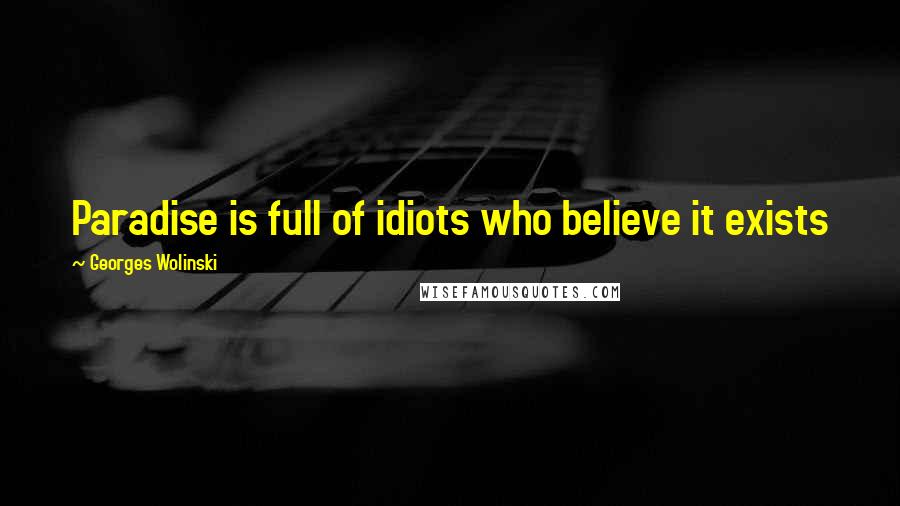 Georges Wolinski Quotes: Paradise is full of idiots who believe it exists