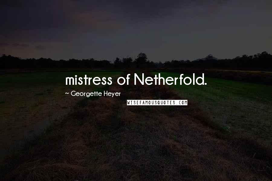 Georgette Heyer Quotes: mistress of Netherfold.