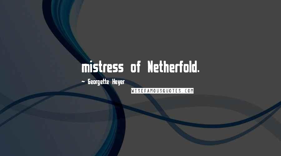 Georgette Heyer Quotes: mistress of Netherfold.