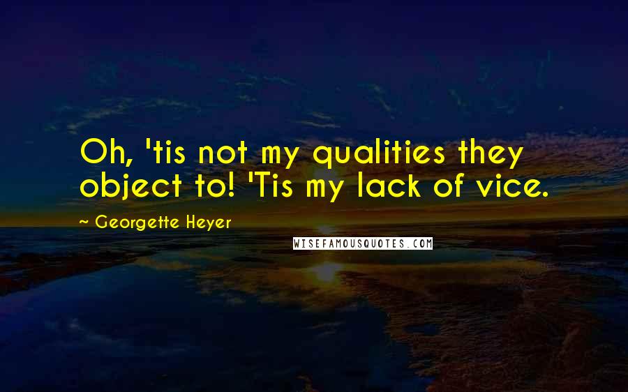Georgette Heyer Quotes: Oh, 'tis not my qualities they object to! 'Tis my lack of vice.