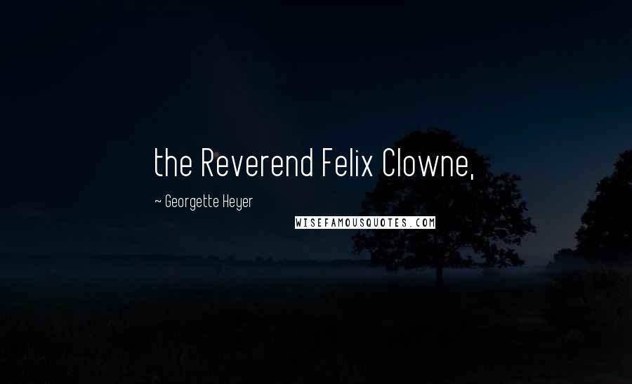 Georgette Heyer Quotes: the Reverend Felix Clowne,