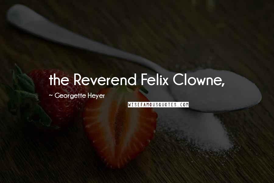 Georgette Heyer Quotes: the Reverend Felix Clowne,