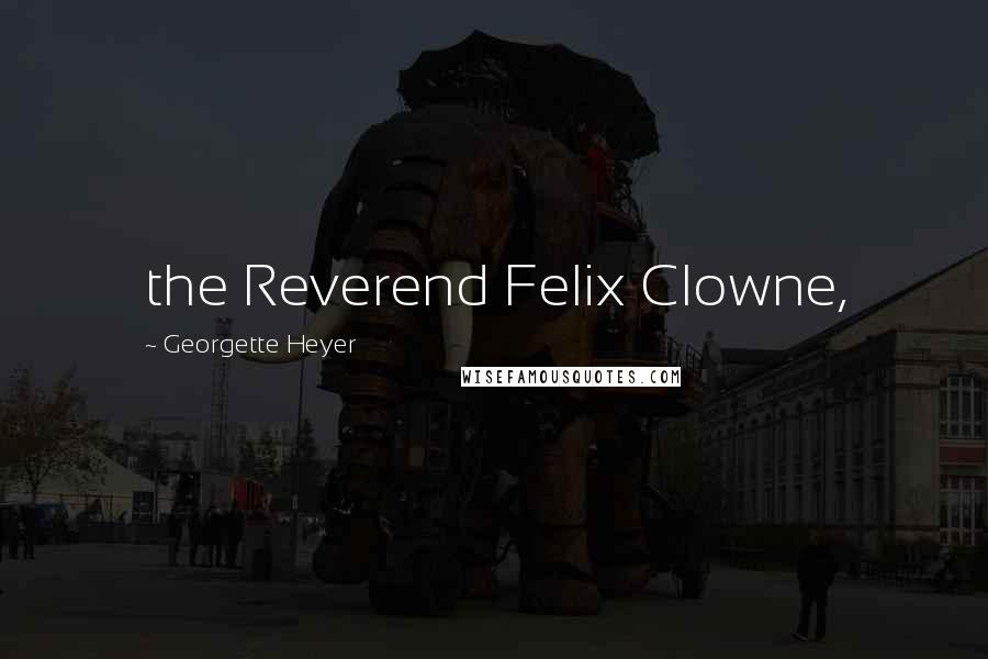 Georgette Heyer Quotes: the Reverend Felix Clowne,