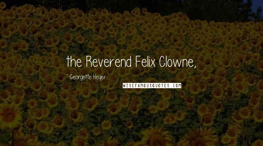 Georgette Heyer Quotes: the Reverend Felix Clowne,