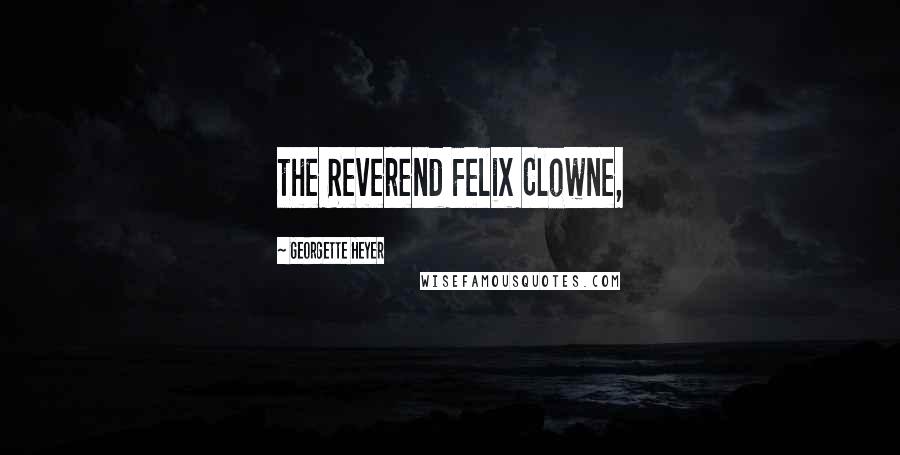 Georgette Heyer Quotes: the Reverend Felix Clowne,