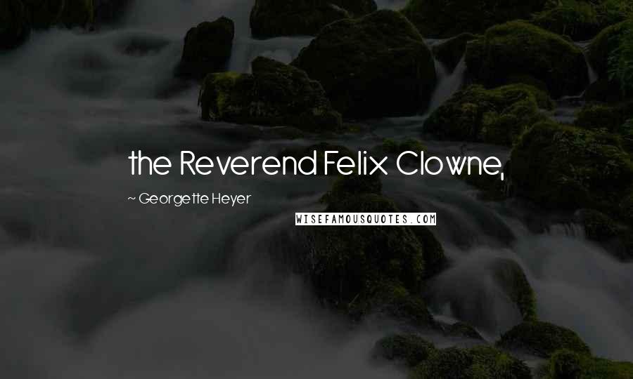 Georgette Heyer Quotes: the Reverend Felix Clowne,