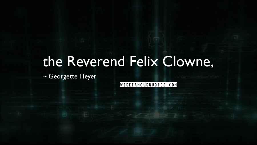 Georgette Heyer Quotes: the Reverend Felix Clowne,