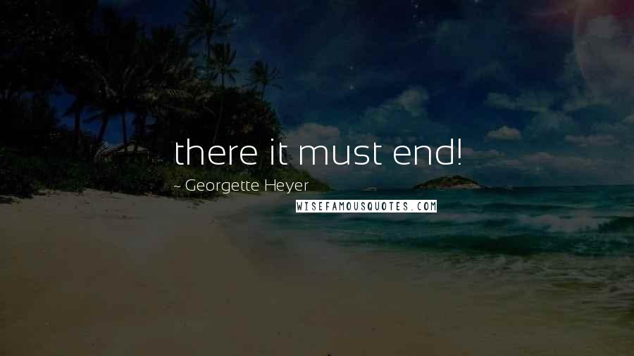 Georgette Heyer Quotes: there it must end!