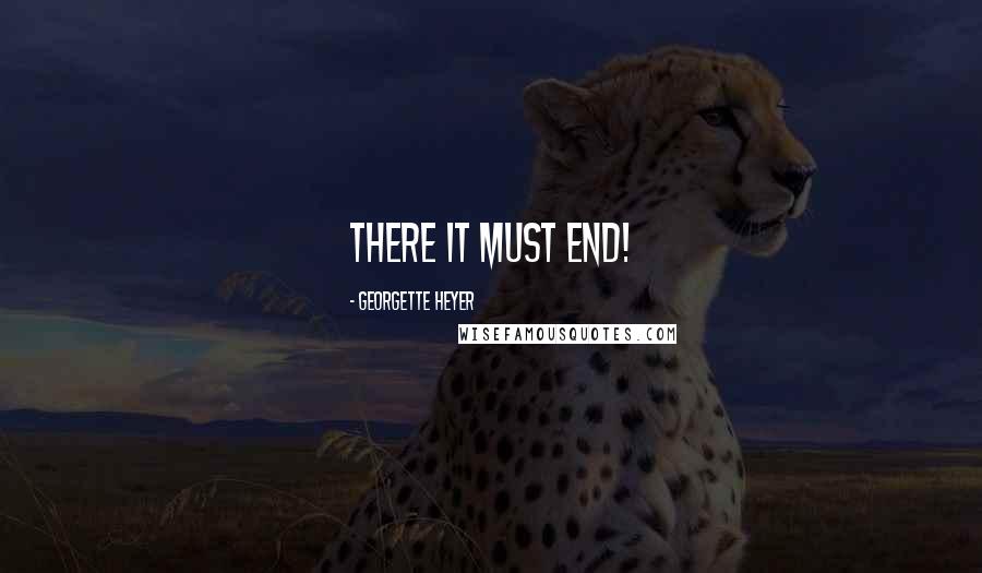 Georgette Heyer Quotes: there it must end!