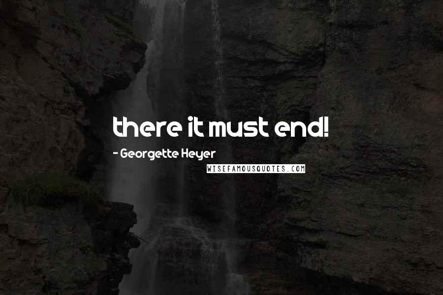 Georgette Heyer Quotes: there it must end!