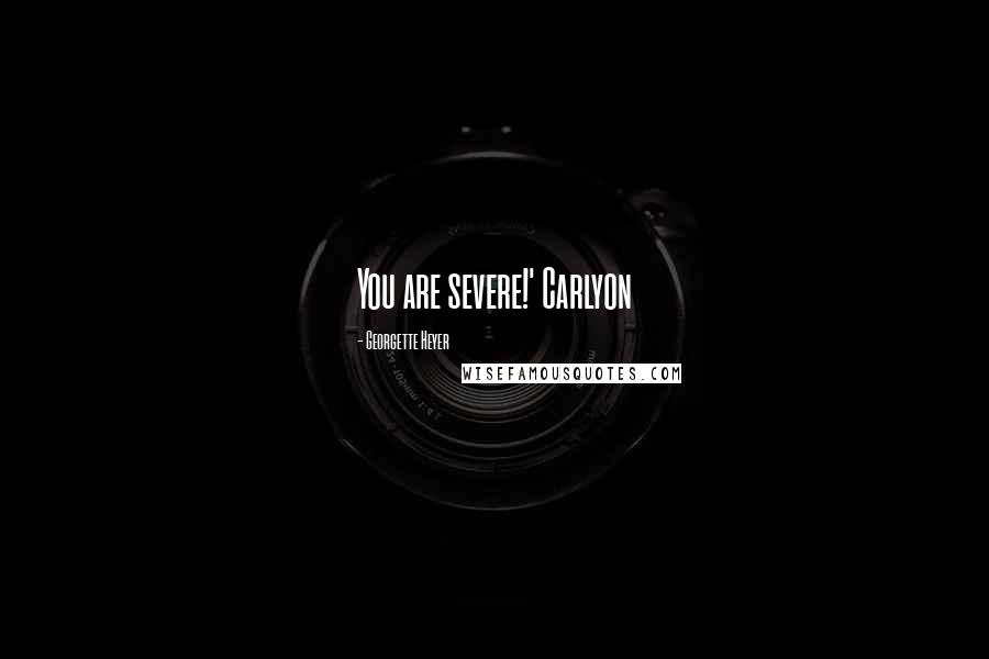 Georgette Heyer Quotes: You are severe!' Carlyon
