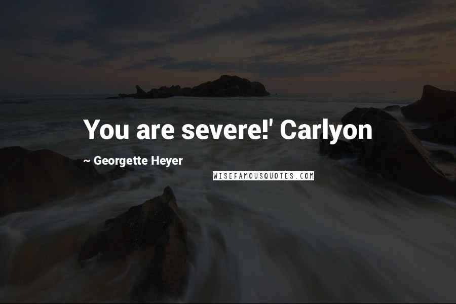 Georgette Heyer Quotes: You are severe!' Carlyon