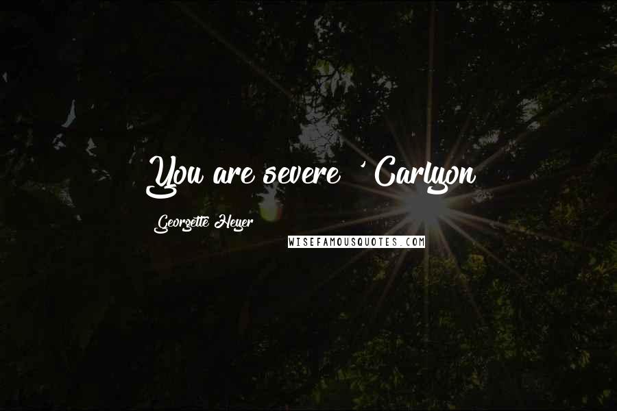 Georgette Heyer Quotes: You are severe!' Carlyon