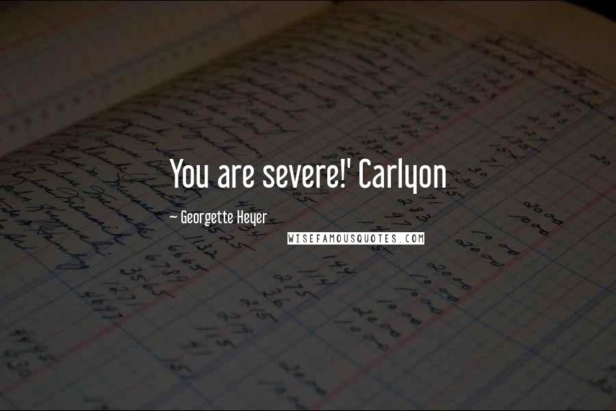 Georgette Heyer Quotes: You are severe!' Carlyon