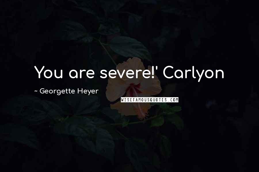 Georgette Heyer Quotes: You are severe!' Carlyon