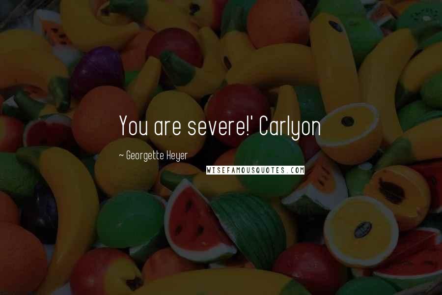 Georgette Heyer Quotes: You are severe!' Carlyon