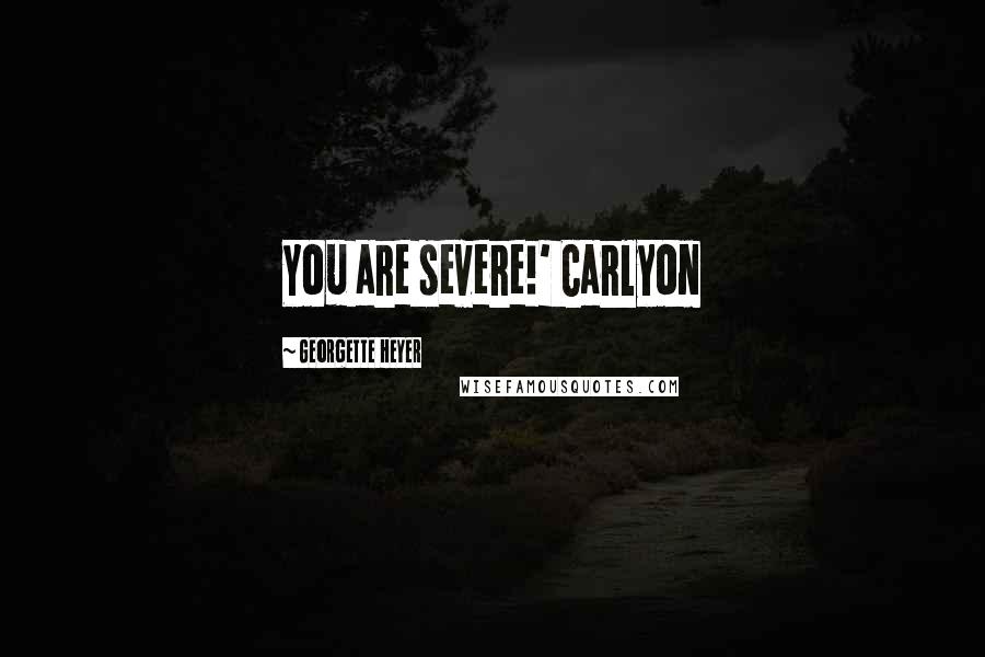 Georgette Heyer Quotes: You are severe!' Carlyon